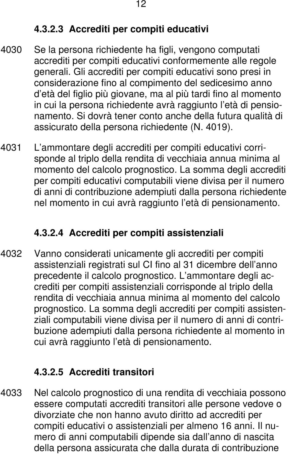 avrà raggiunto l età di pensionamento. Si dovrà tener conto anche della futura qualità di assicurato della persona richiedente (N. 4019).