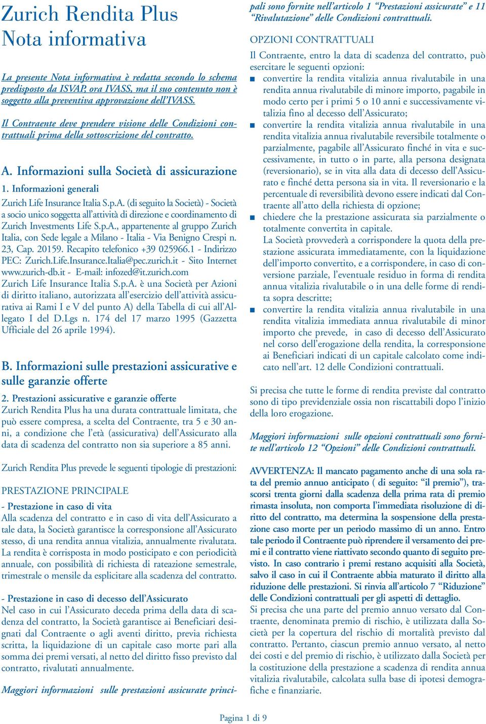 Informazioni generali Zurich Life Insurance Italia S.p.A. (di seguito la Società) - Società a socio unico soggetta all attività di direzione e coordinamento di Zurich Investments Life S.p.A., appartenente al gruppo Zurich Italia, con Sede legale a Milano - Italia - Via Benigno Crespi n.