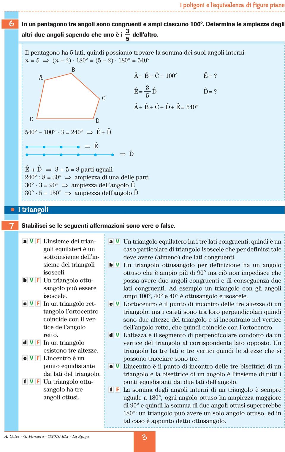 ngolo ˆ + tringoli Stilisi s l sgunti ffrmzioni sono vr o fls. Â= ˆ = Ĉ = 100 Ê=? Ê= ˆ ˆ =? Â+ ˆ + Ĉ + ˆ + Ê = 0 f L insim i tringoli quiltri è un sottoinsim ll insim i tringoli isosli.