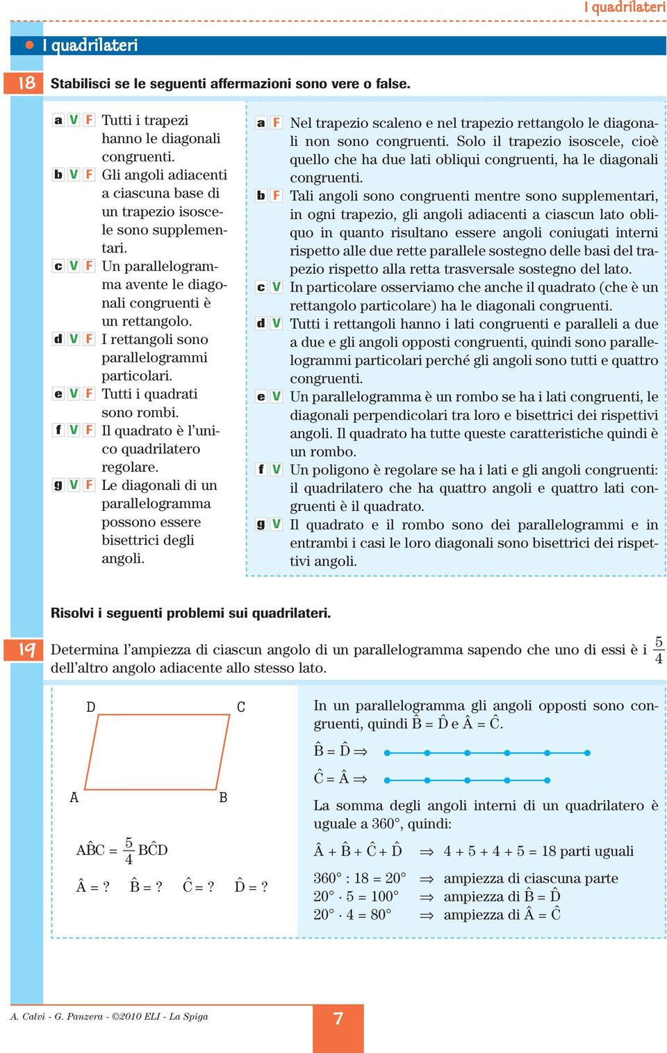 L igonli i un prlllogrmm possono ssr isttrii gli ngoli. f g Nl trpzio slno nl trpzio rttngolo l igonli non sono ongrunti.