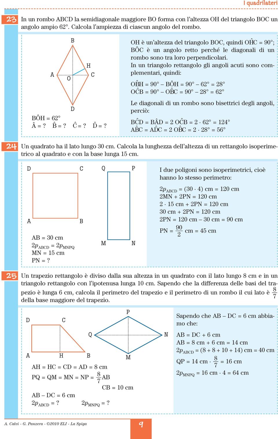 In un tringolo rttngolo gli ngoli uti sono omplmntri, quini: Oˆ = 90 Ô = 90 6 = OĈ = 90 Oˆ = 90 = 6 L igonli i un romo sono isttrii gli ngoli, priò: Ĉ = Â = OĈ = 6 = 1 ˆ = ˆ = Oˆ = = 6 Un qurto h il