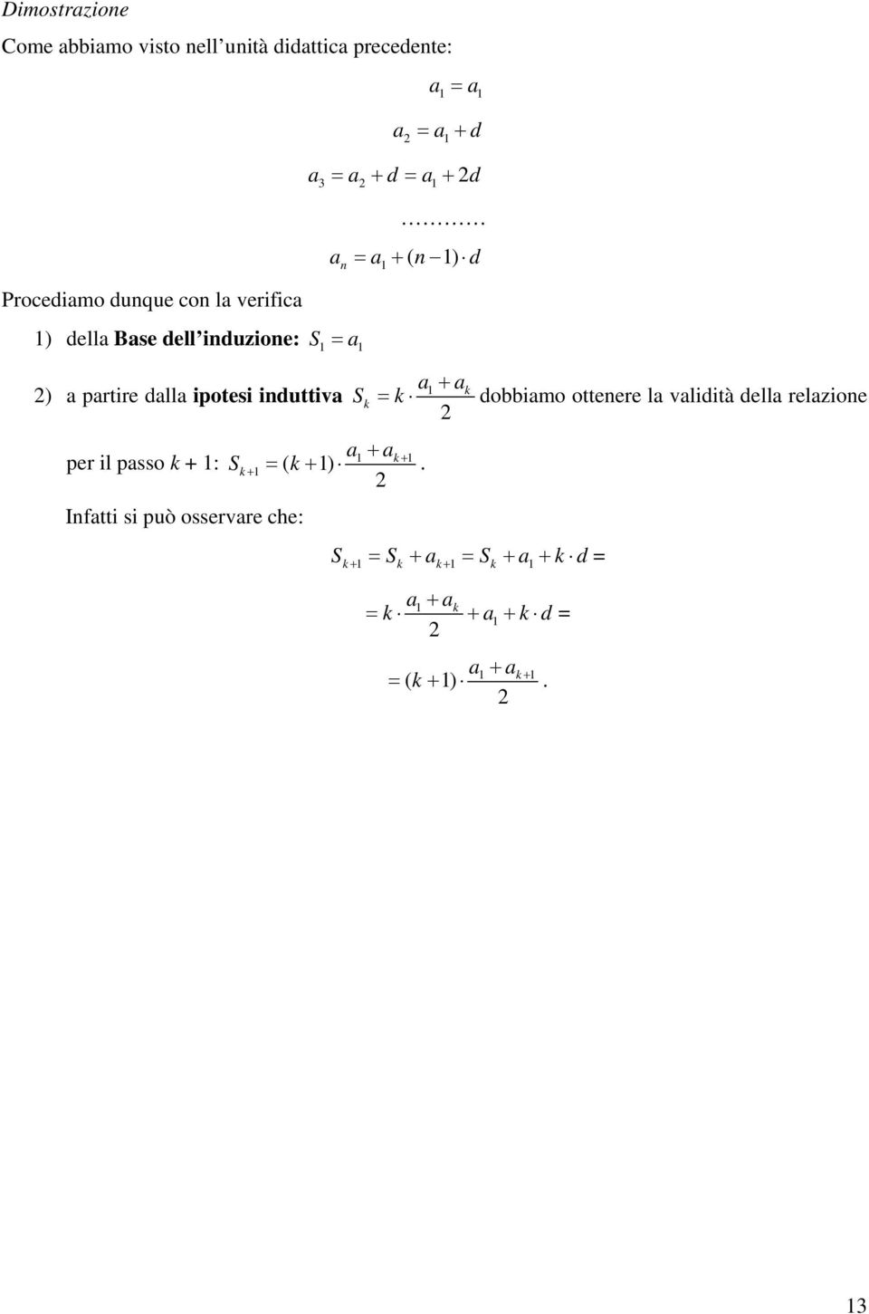 iduttiva Sk = k dobbiamo otteere la validità della relazioe a1+ ak + 1 per il passo k + 1: Sk + 1 = ( k + 1).