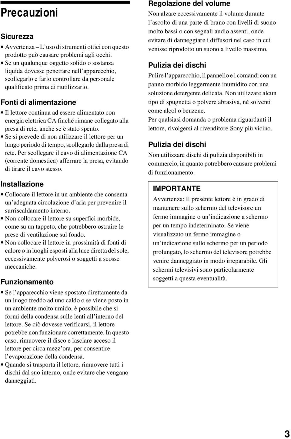 Fonti di alimentazione Il lettore continua ad essere alimentato con energia elettrica CA finché rimane collegato alla presa di rete, anche se è stato spento.