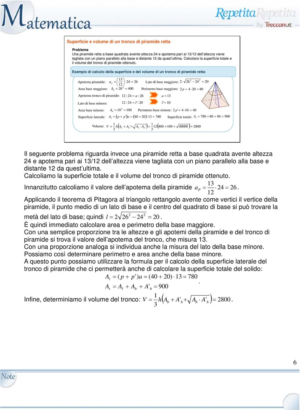 a p 4 6 Lato di ase maggiore: 6 4 0 Area ase maggiore: A 0 400 Perimetro ase maggiore: p 4 0 80 Apotema tronco di piramide: : 4 a : 6 a Lato di ase minore: : 4 l': 0 l' 0 Area ase minore: A ' 0 00