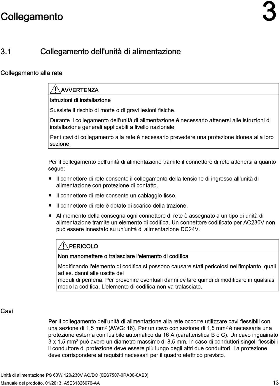 Per i cavi di collegamento alla rete è necessario prevedere una protezione idonea alla loro sezione.