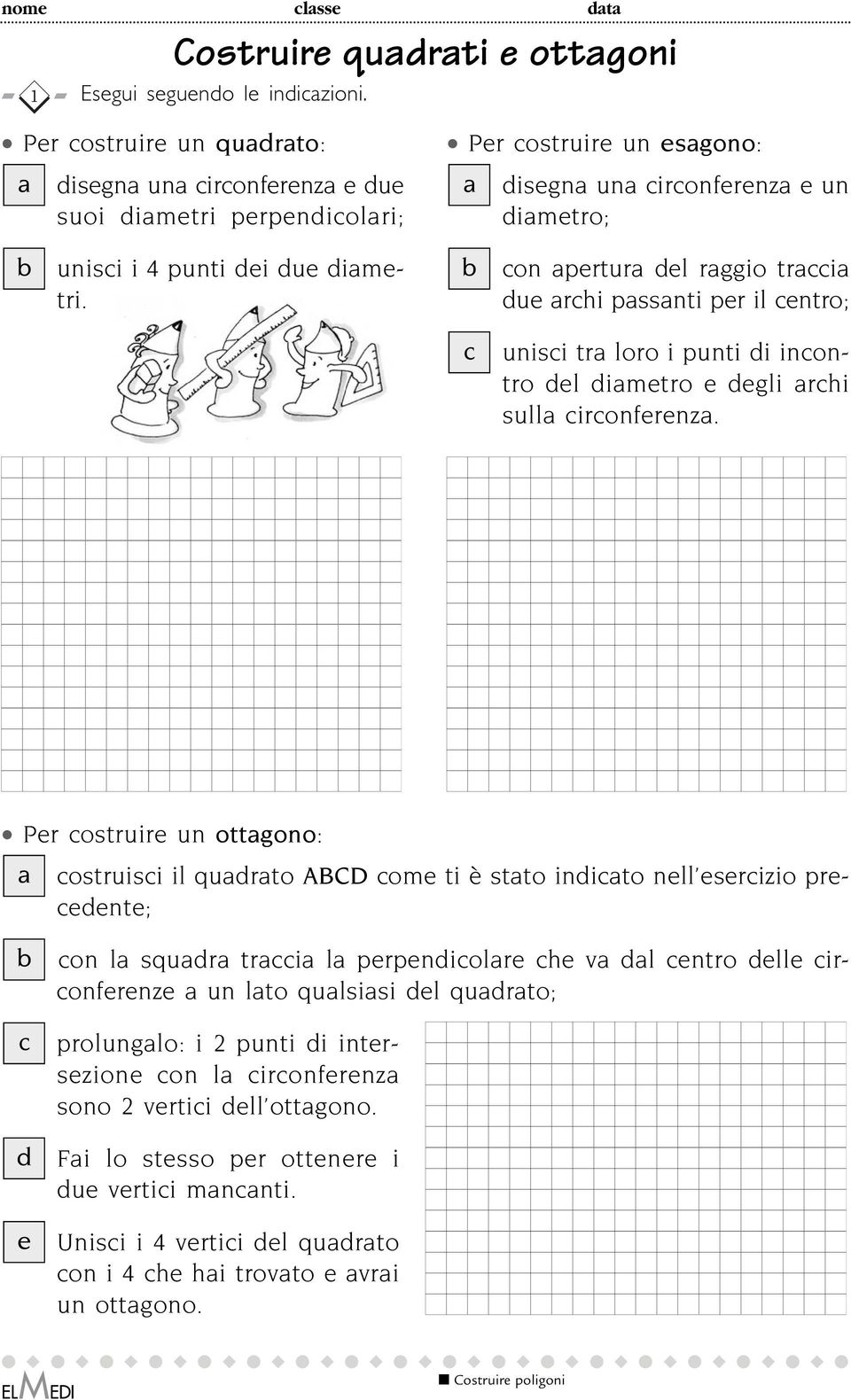 con apertura del raggio traccia due archi passanti per il centro; c unisci tra loro i punti di incontro del diametro e degli archi sulla circonferenza.