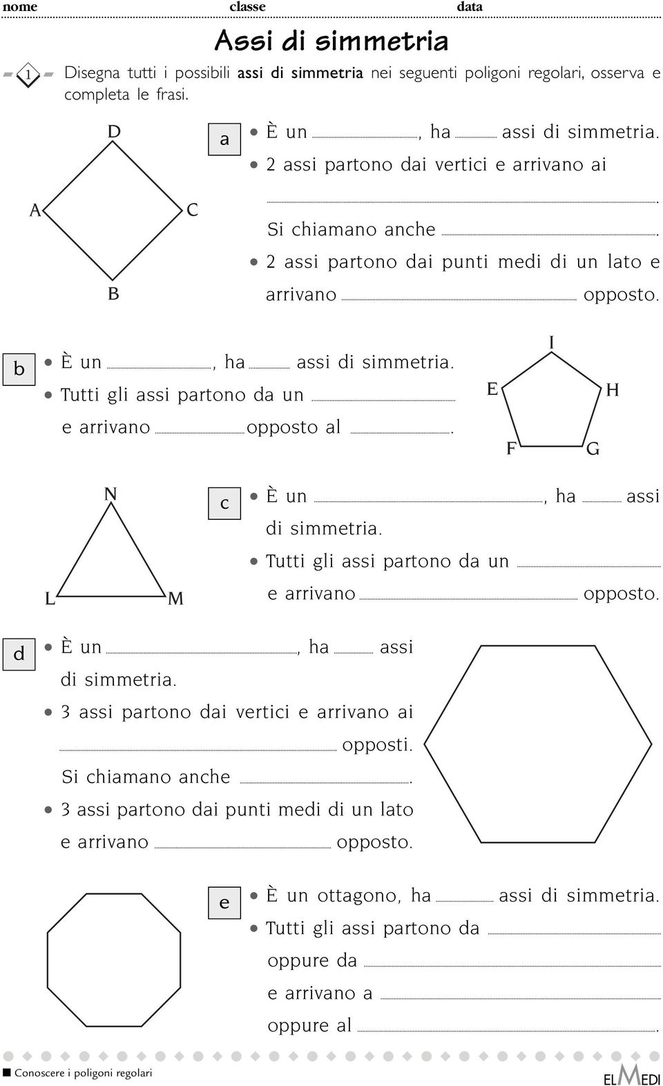 Tutti gli assi partono da un I H e arrivano opposto al. F G N c È un, ha assi di simmetria. Tutti gli assi partono da un L M e arrivano opposto. d È un, ha assi di simmetria.