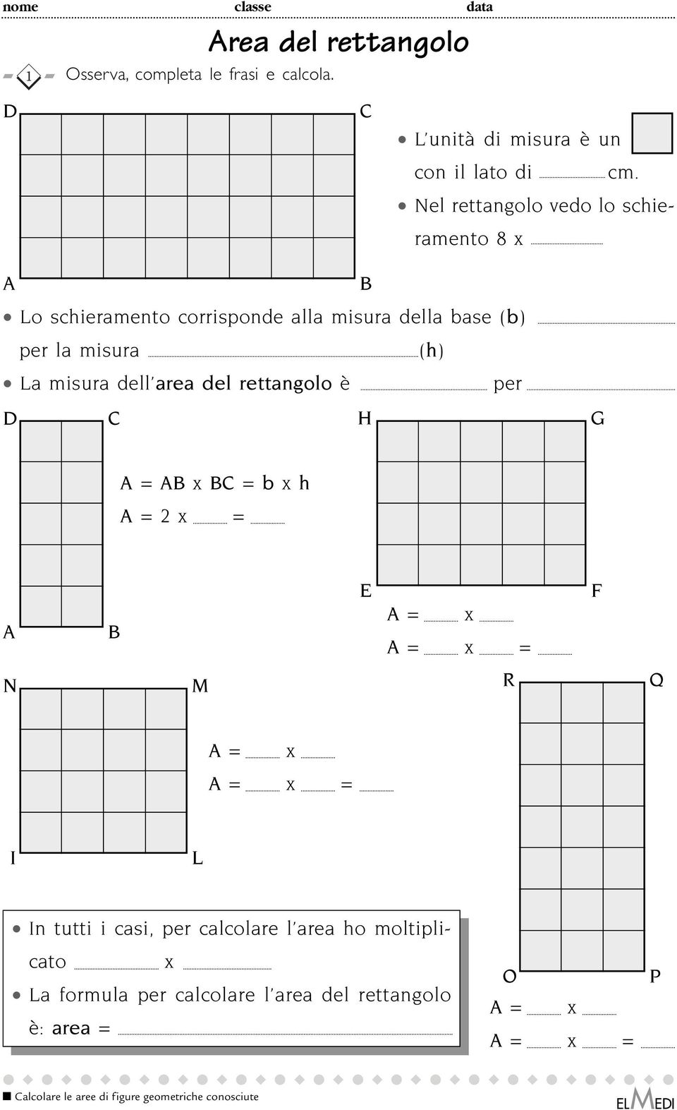 dell area del rettangolo è per H G = x = x h = x = = x = x = F N M R Q = x = x = I L In tutti i casi, per calcolare l