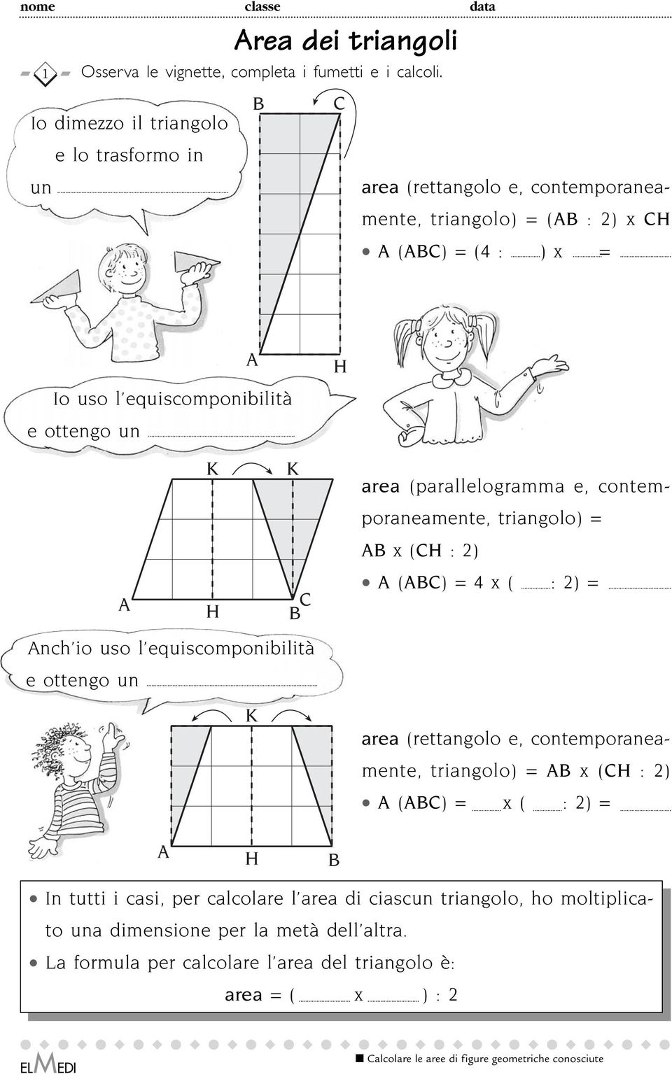 H nch io uso l equiscomponiilità e ottengo un K area (parallelogramma e, contemporaneamente, triangolo) = x (H : ) () = 4 x ( : ) = area (rettangolo e,