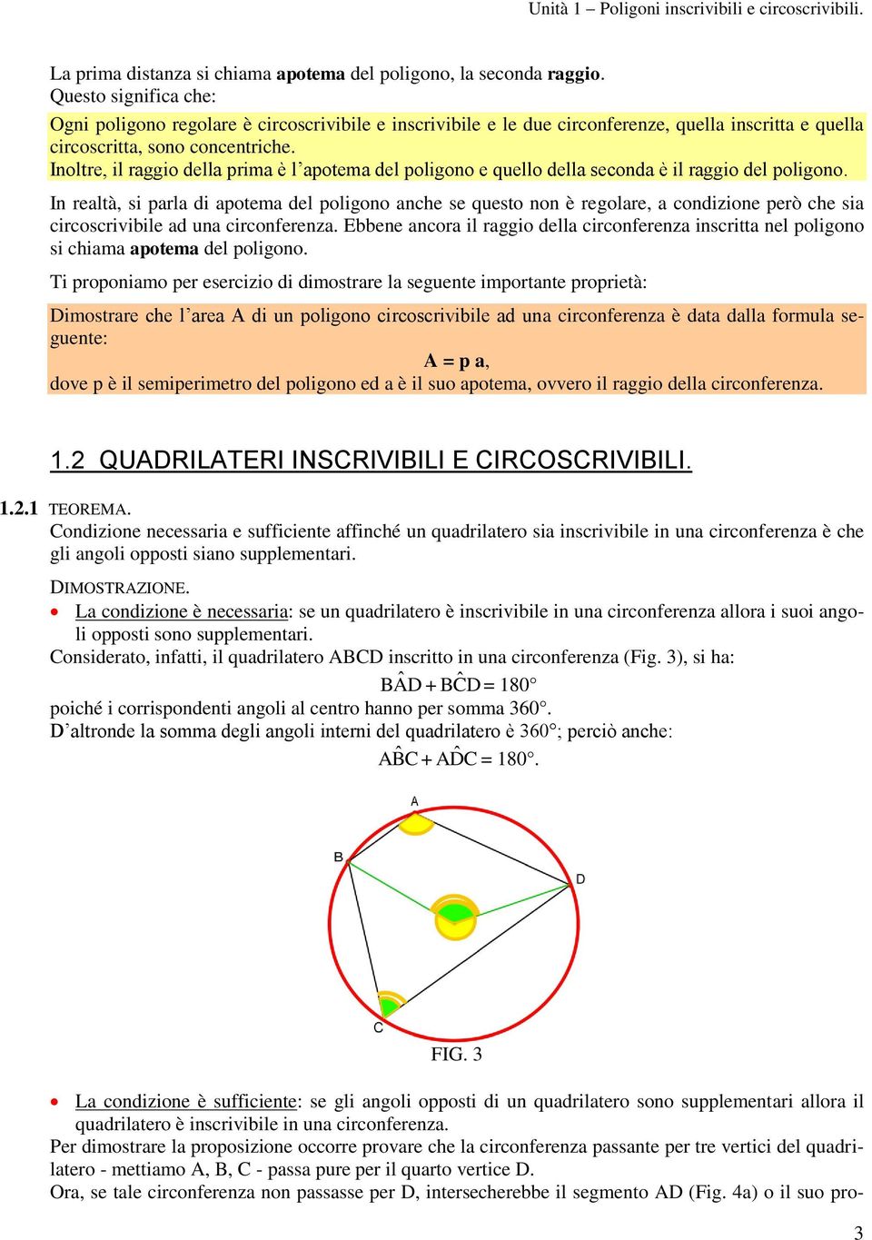 Inoltre, il raggio della prima è l apotema del poligono e quello della seconda è il raggio del poligono.