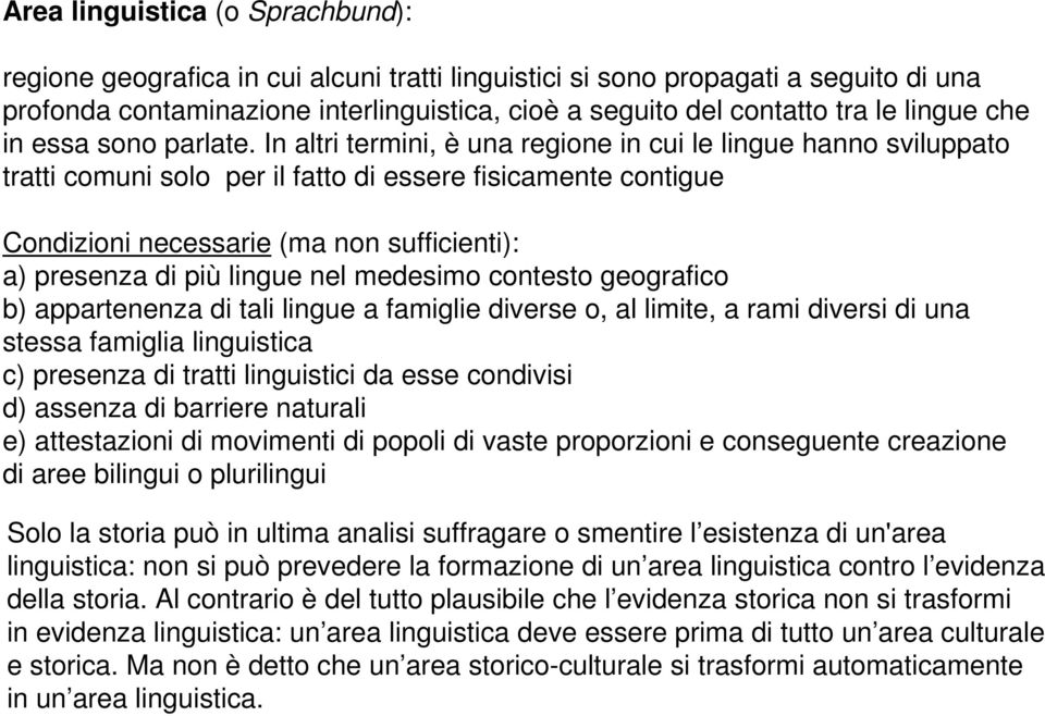 In altri termini, è una regione in cui le lingue hanno sviluppato tratti comuni solo per il fatto di essere fisicamente contigue Condizioni necessarie (ma non sufficienti): a) presenza di più lingue