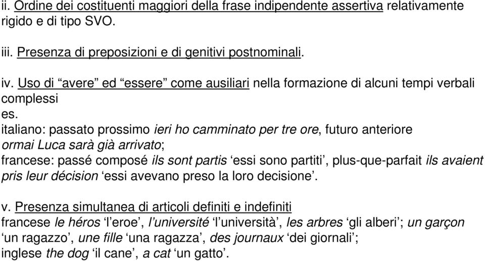 italiano: passato prossimo ieri ho camminato per tre ore, futuro anteriore ormai Luca sarà già arrivato; francese: passé composé ils sont partis essi sono partiti, plus-que-parfait ils