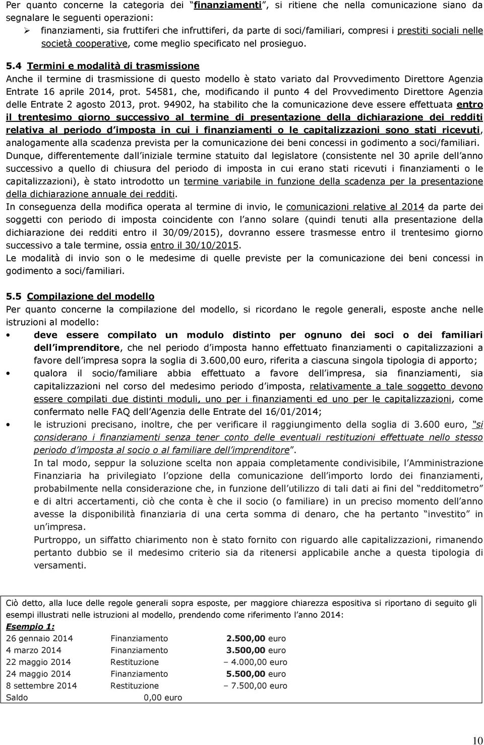 4 Termini e modalità di trasmissione Anche il termine di trasmissione di questo modello è stato variato dal Provvedimento Direttore Agenzia Entrate 16 aprile 2014, prot.