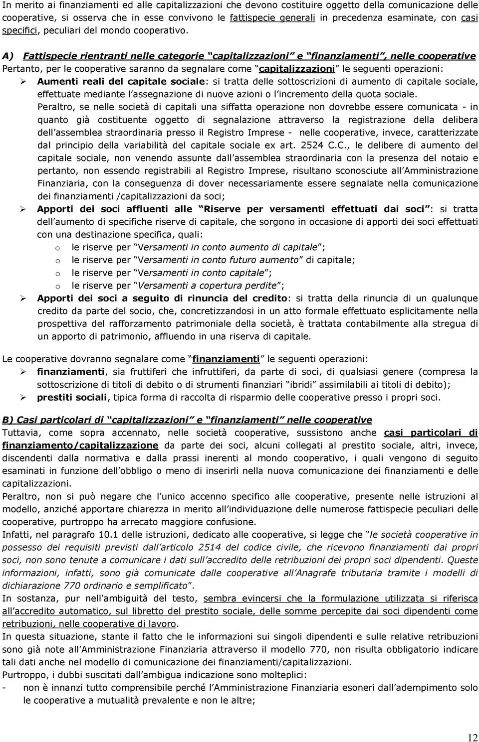 A) Fattispecie rientranti nelle categorie capitalizzazioni e finanziamenti, nelle cooperative Pertanto, per le cooperative saranno da segnalare come capitalizzazioni le seguenti operazioni: Aumenti