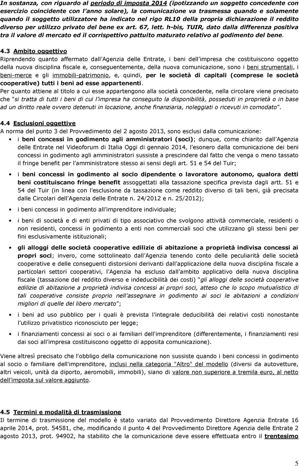 h-bis, TUIR, dato dalla differenza positiva tra il valore di mercato ed il corrispettivo pattuito maturato relativo al godimento del bene. 4.