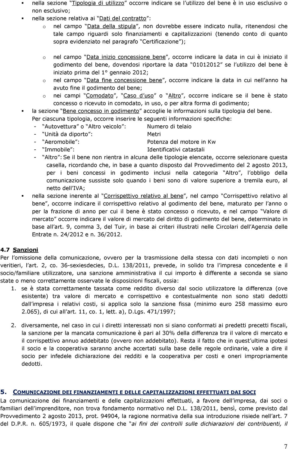 inizio concessione bene, occorre indicare la data in cui è iniziato il godimento del bene, dovendosi riportare la data 01012012 se l utilizzo del bene è iniziato prima del 1 gennaio 2012; o nel campo