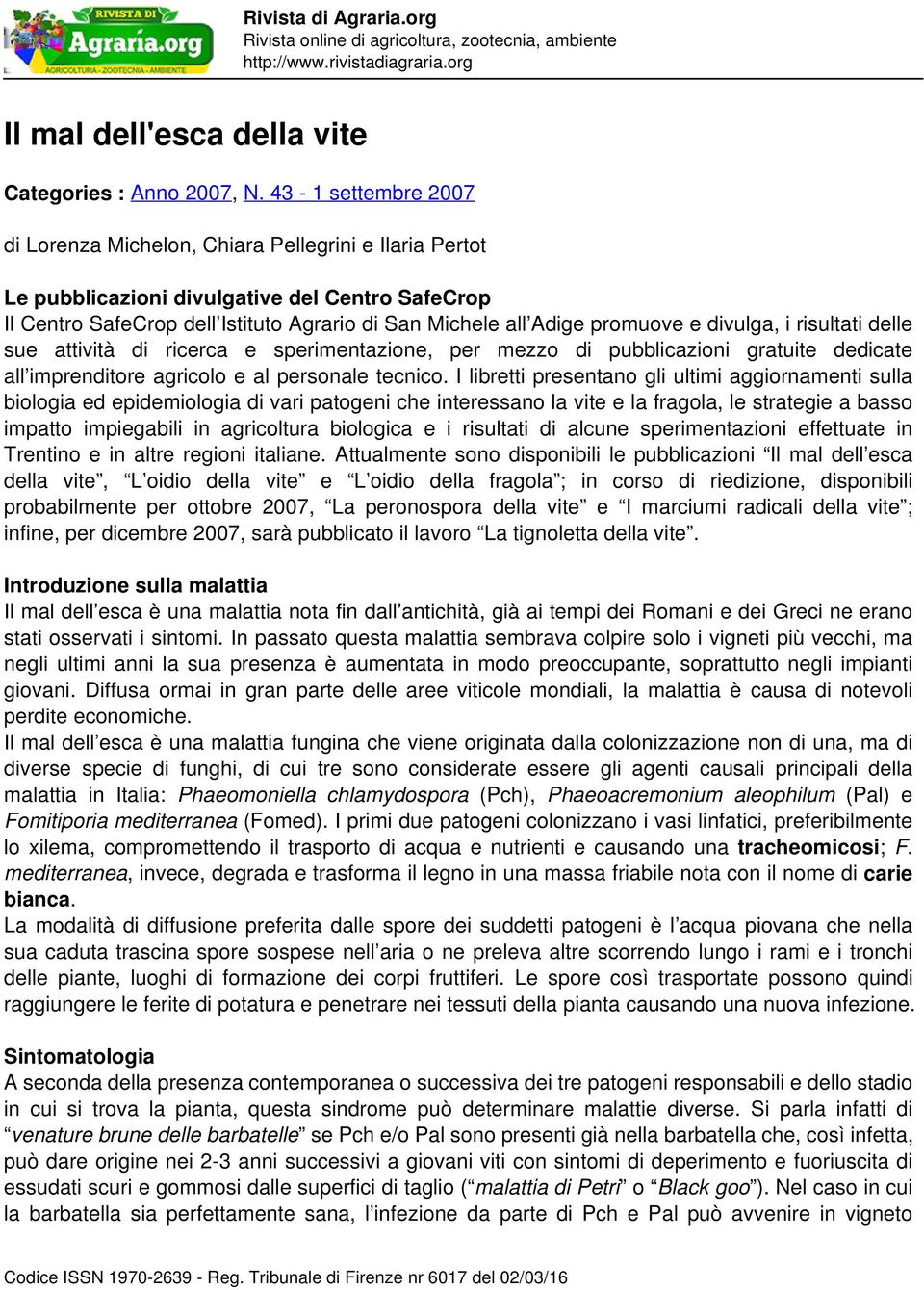 e divulga, i risultati delle sue attività di ricerca e sperimentazione, per mezzo di pubblicazioni gratuite dedicate all imprenditore agricolo e al personale tecnico.