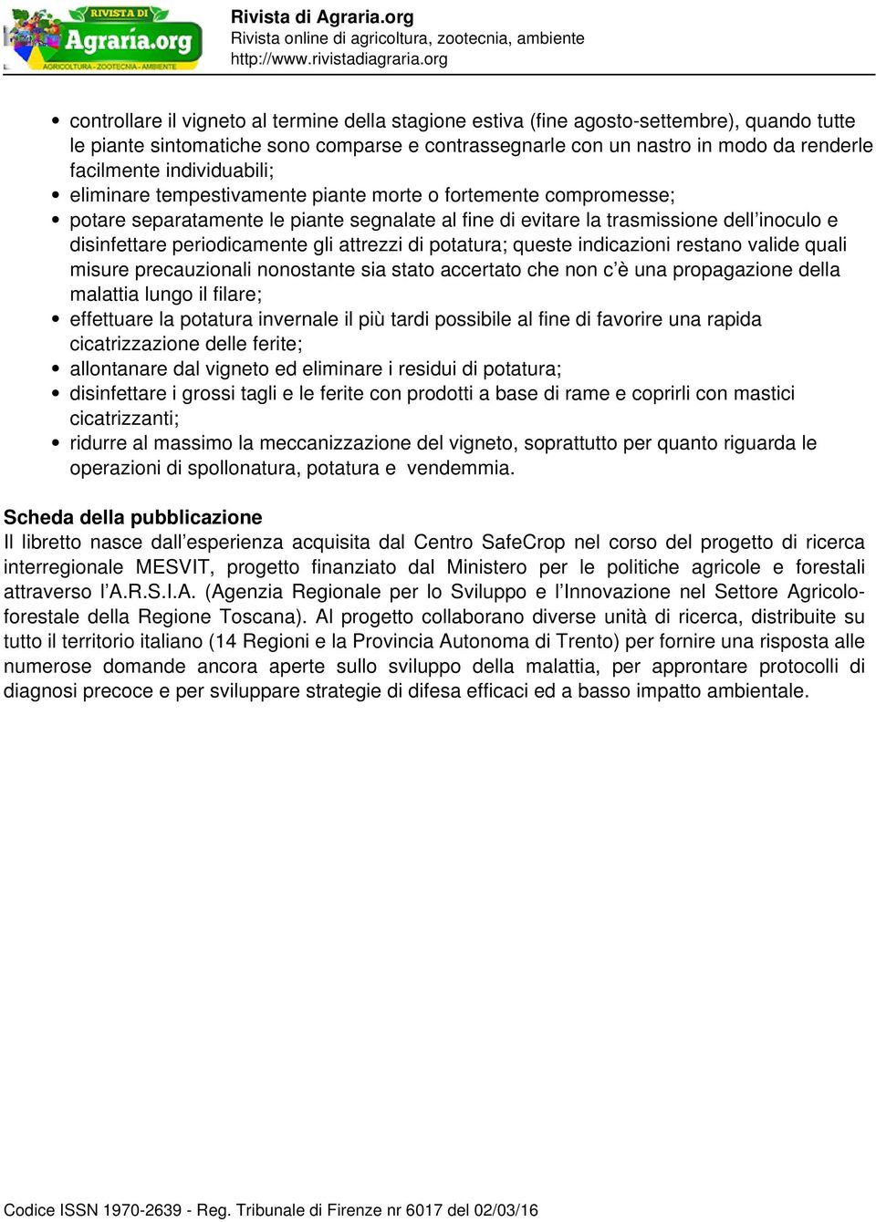 individuabili; eliminare tempestivamente piante morte o fortemente compromesse; potare separatamente le piante segnalate al fine di evitare la trasmissione dell inoculo e disinfettare periodicamente