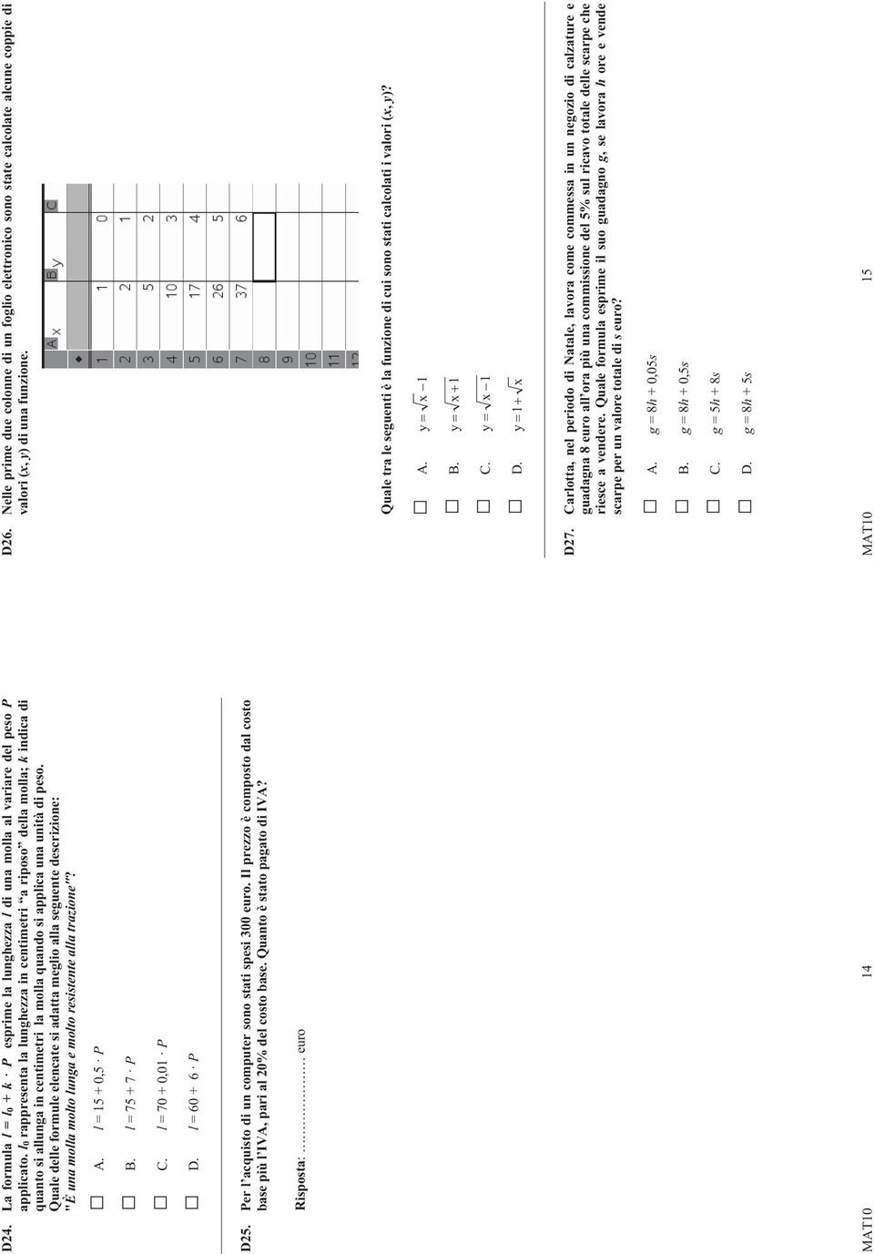 Quale delle formule elencate si adatta meglio alla seguente descrizione: "È una molla molto lunga e molto resistente alla trazione"? A. l = 15 + 0,5 P B. l = 75 + 7 P C. l = 70 + 0,01 P D.