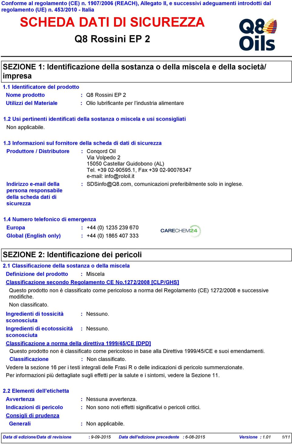 3 Informazioni sul fornitore della scheda di dati di sicurezza Produttore / Distributore Indirizzo email della persona responsabile della scheda dati di sicurezza Conqord Oil Via Volpedo 2 15050