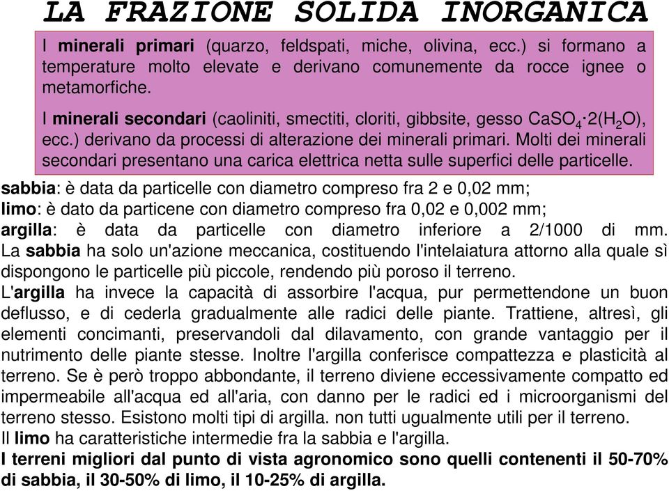 Molti dei minerali secondari presentano una carica elettrica netta sulle superfici delle particelle.