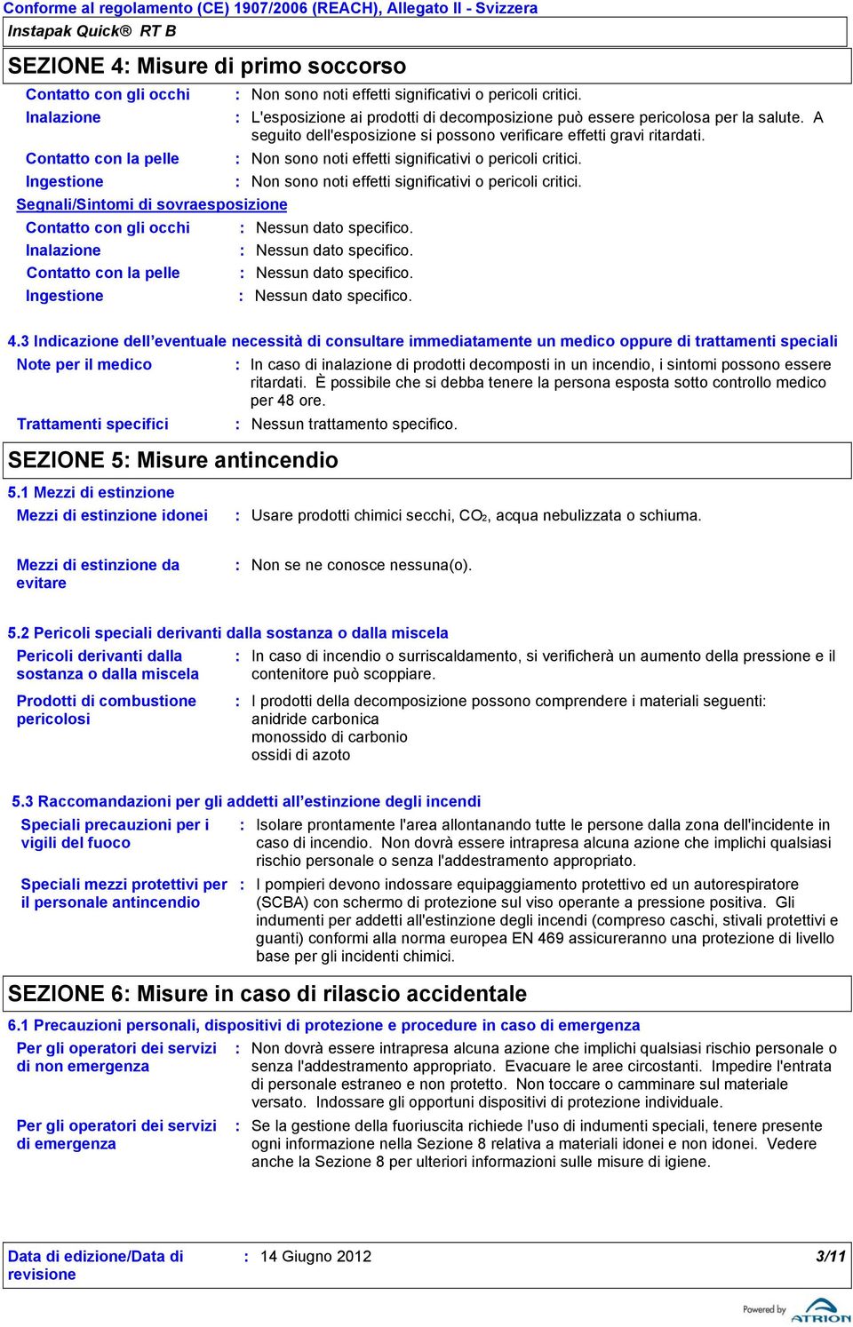 L'esposizione ai prodotti di decomposizione può essere pericolosa per la salute. A seguito dell'esposizione si possono verificare effetti gravi ritardati.