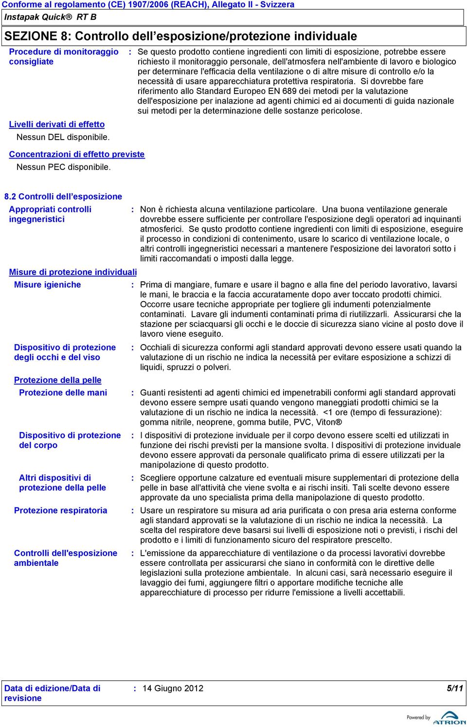 Se questo prodotto contiene ingredienti con limiti di esposizione, potrebbe essere richiesto il monitoraggio personale, dell'atmosfera nell'ambiente di lavoro e biologico per determinare l'efficacia