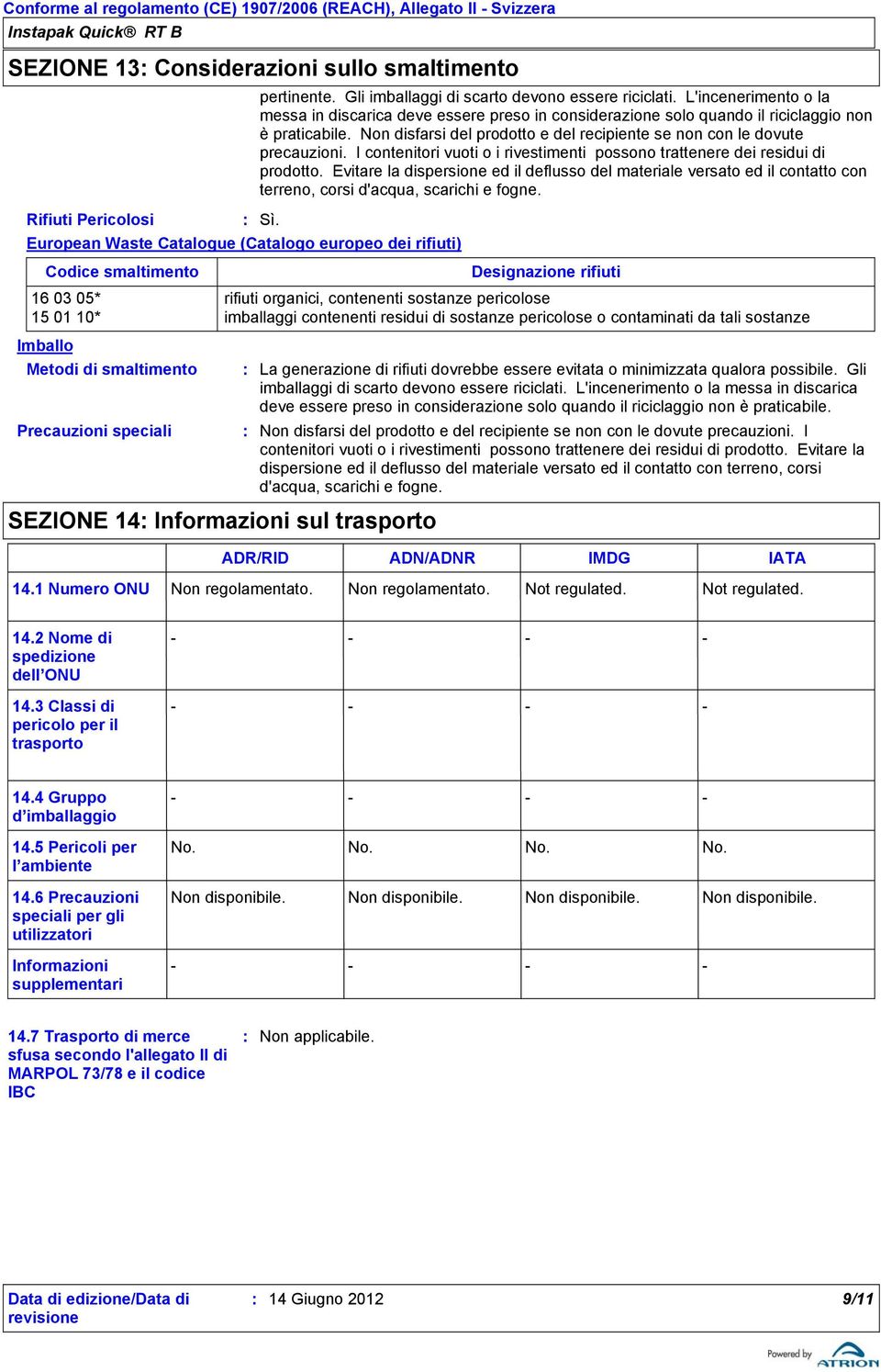 Non disfarsi del prodotto e del recipiente se non con le dovute precauzioni. I contenitori vuoti o i rivestimenti possono trattenere dei residui di prodotto.