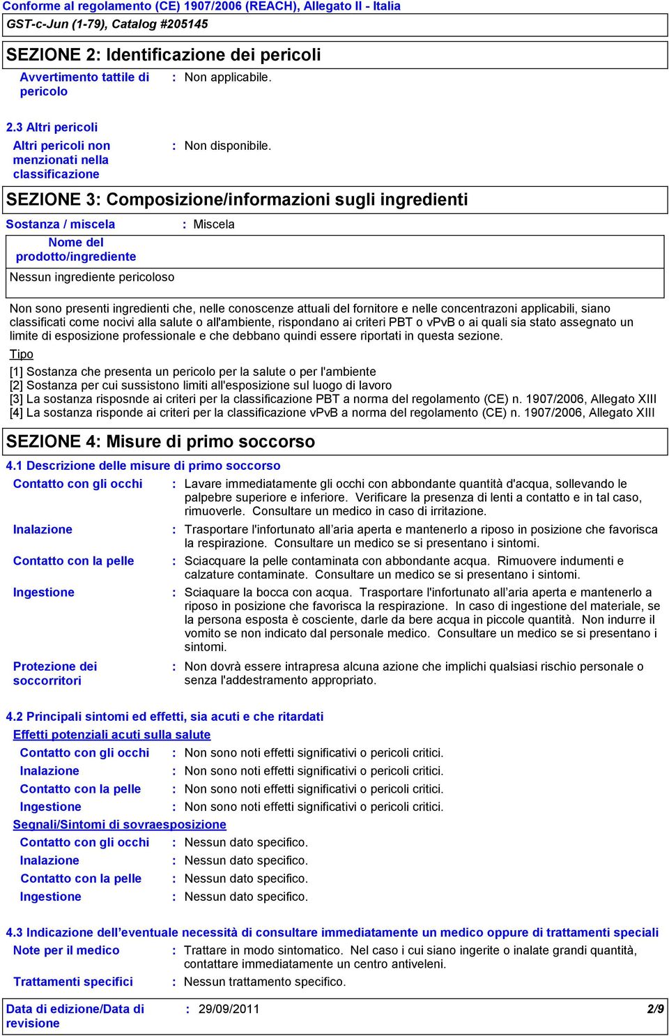 pericoloso Miscela Non sono presenti ingredienti che, nelle conoscenze attuali del fornitore e nelle concentrazoni applicabili, siano classificati come nocivi alla salute o all'ambiente, rispondano