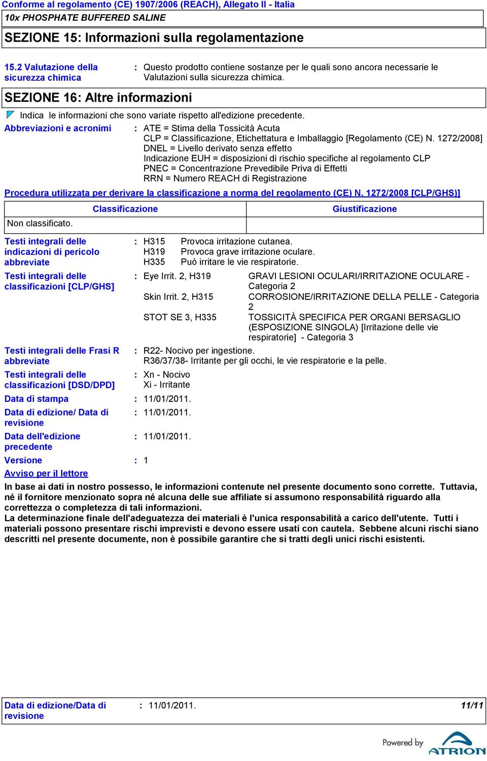 Data dell'edizione precedente Versione Avviso per il lettore Questo prodotto contiene sostanze per le quali sono ancora necessarie le Valutazioni sulla sicurezza chimica.