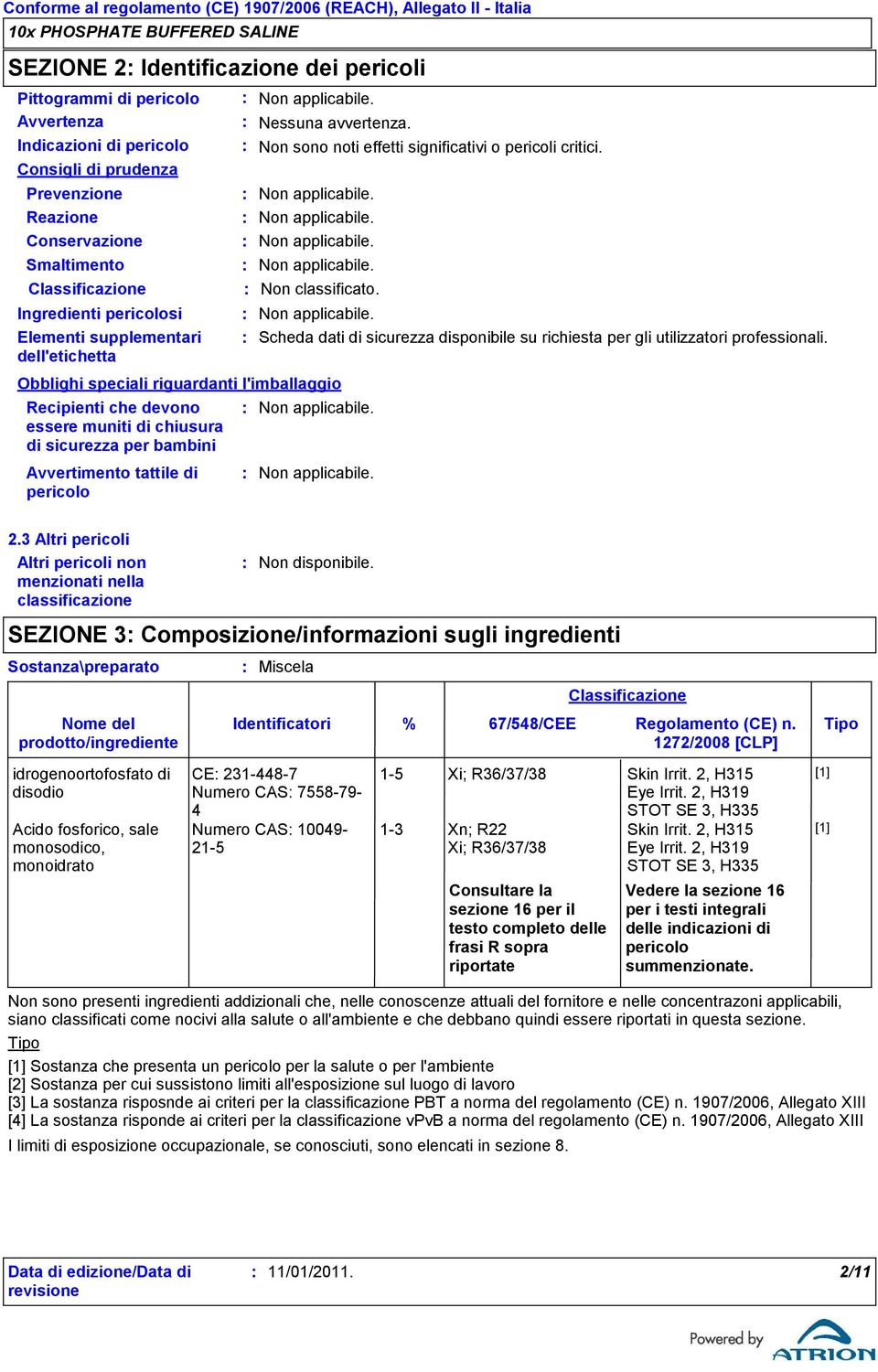 tattile di pericolo Nessuna avvertenza. Non classificato. Obblighi speciali riguardanti l'imballaggio Scheda dati di sicurezza disponibile su richiesta per gli utilizzatori professionali. 2.