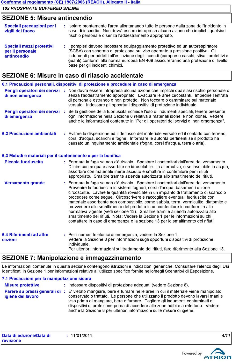 Non dovrà essere intrapresa alcuna azione che implichi qualsiasi rischio personale o senza l'addestramento appropriato.