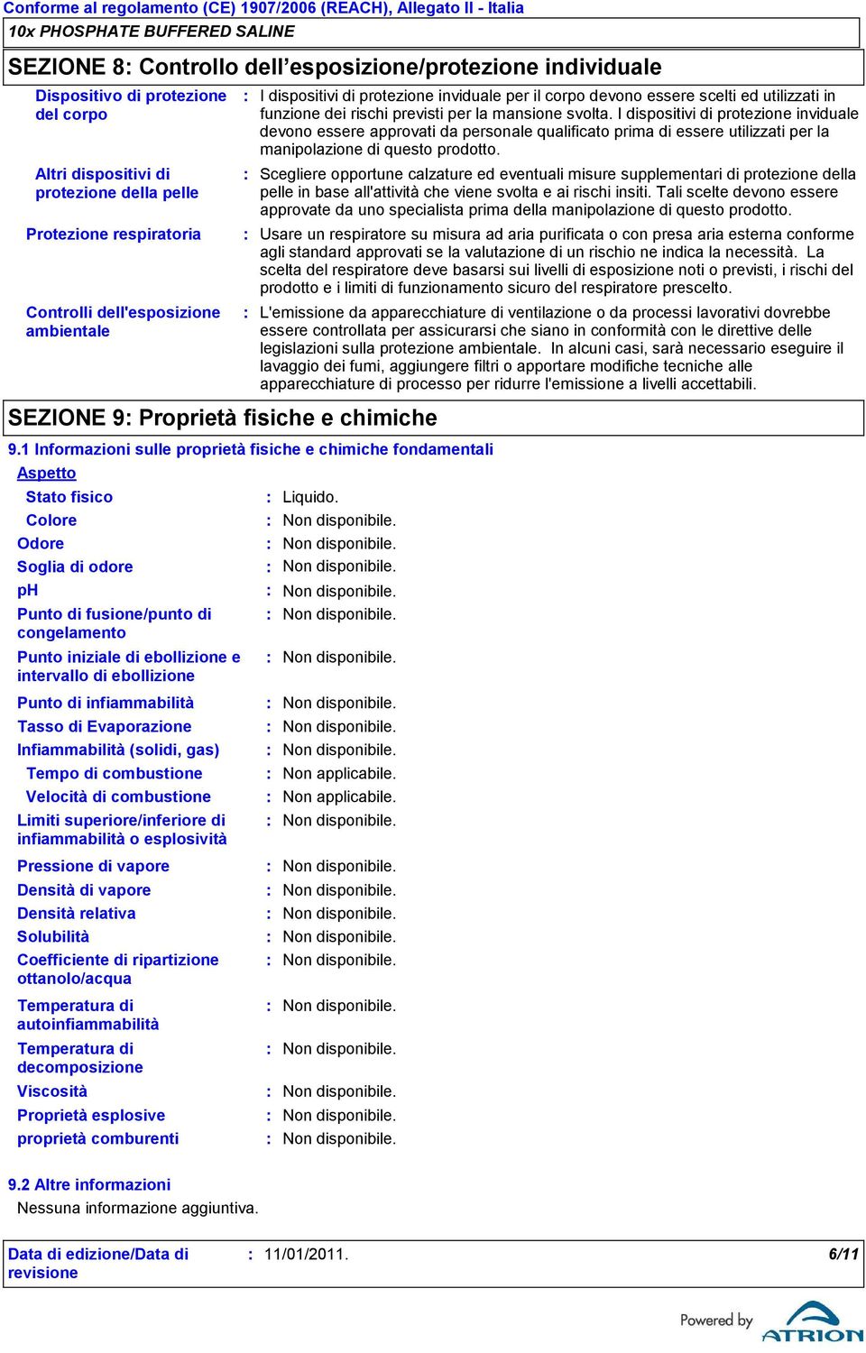 Punto iniziale di ebollizione e intervallo di ebollizione Punto di infiammabilità Tasso di Evaporazione Infiammabilità (solidi, gas) Pressione di vapore Densità di vapore Densità relativa Solubilità