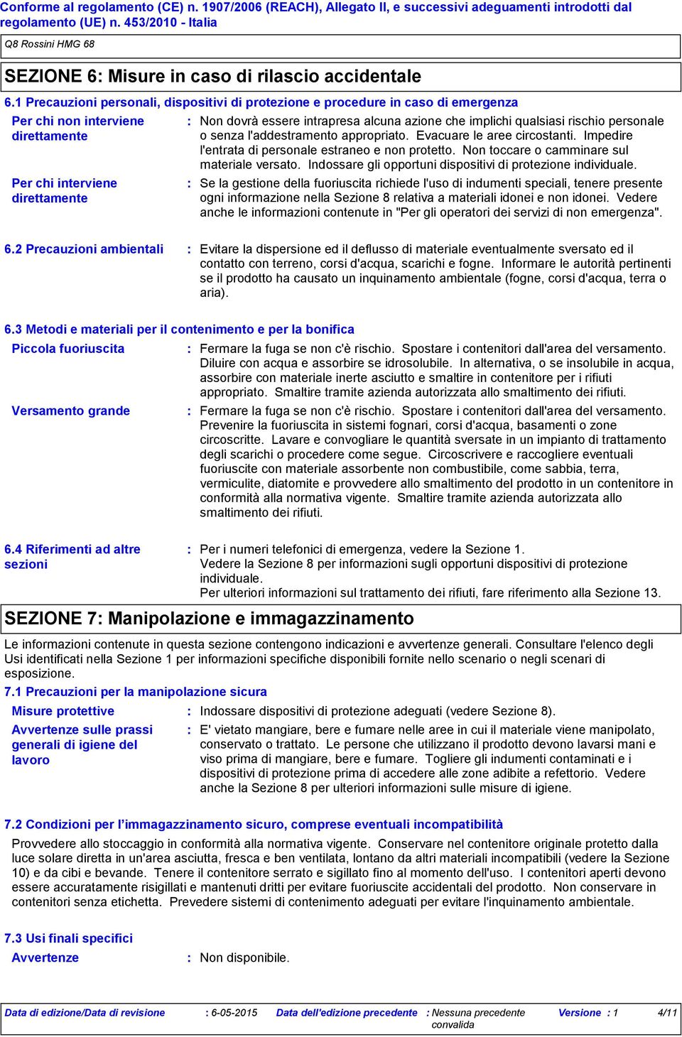 implichi qualsiasi rischio personale o senza l'addestramento appropriato. Evacuare le aree circostanti. Impedire l'entrata di personale estraneo e non protetto.