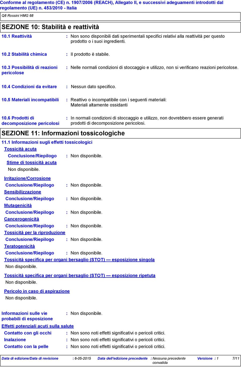 2 Stabilità chimica Il prodotto è stabile. 10.3 Possibilità di reazioni pericolose Nelle normali condizioni di stoccaggio e utilizzo, non si verificano reazioni pericolose. 10.4 Condizioni da evitare Nessun dato specifico.