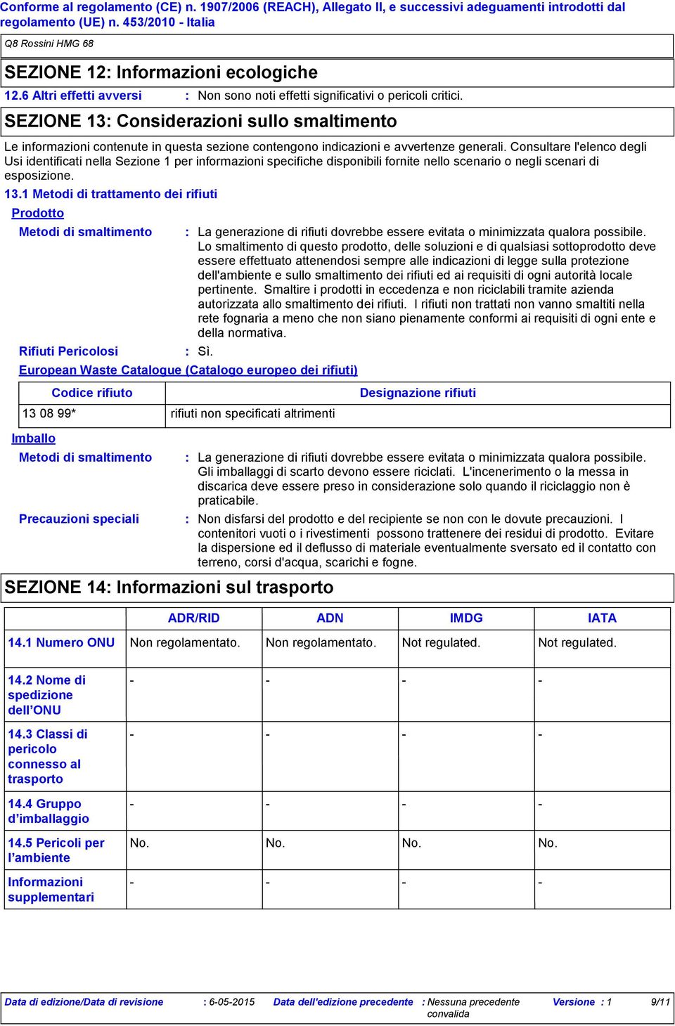 Consultare l'elenco degli Usi identificati nella Sezione 1 per informazioni specifiche disponibili fornite nello scenario o negli scenari di esposizione. 13.