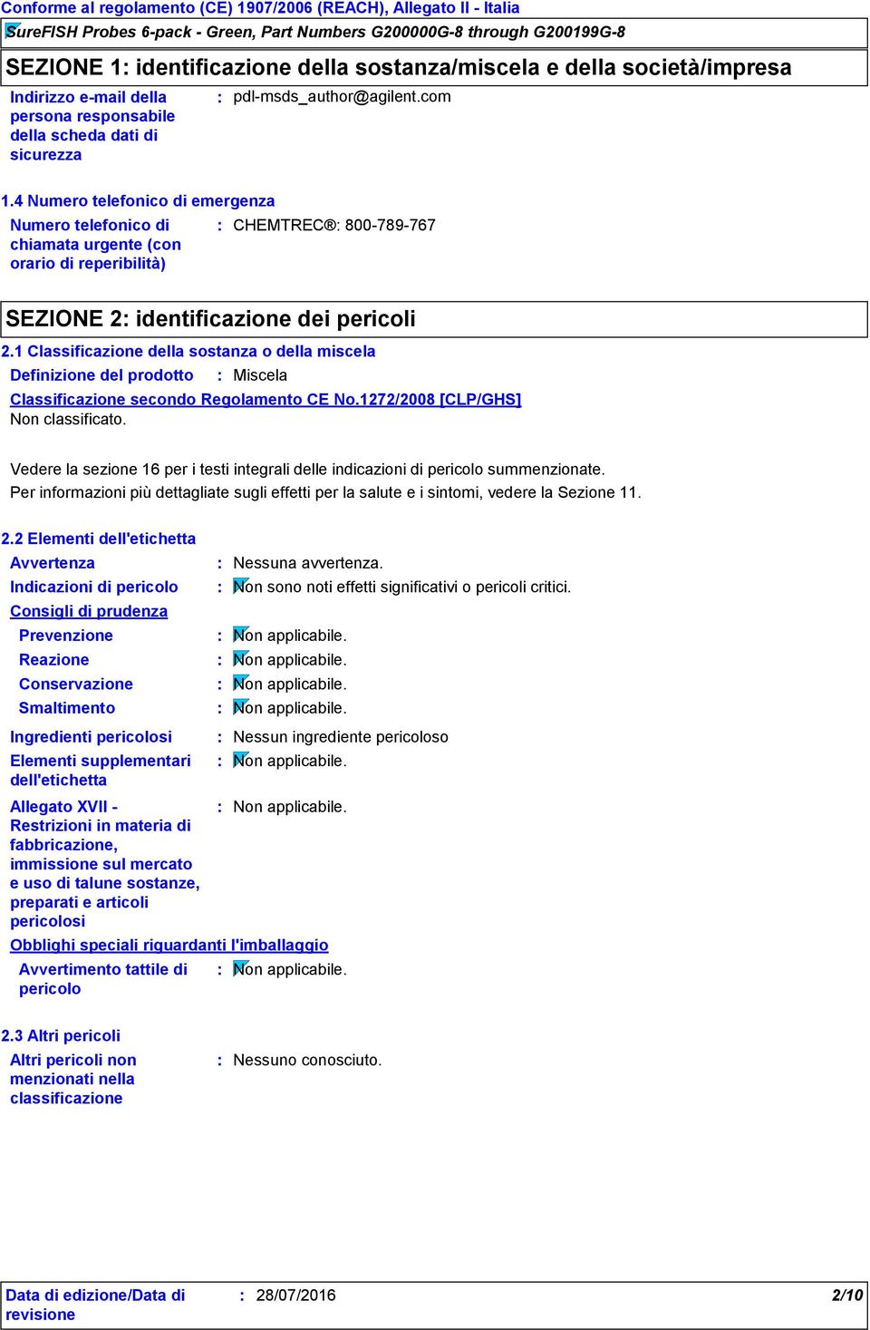 1 Classificazione della sostanza o della miscela Definizione del prodotto Miscela Classificazione secondo Regolamento CE No.1272/2008 [CLP/GHS] Non classificato.