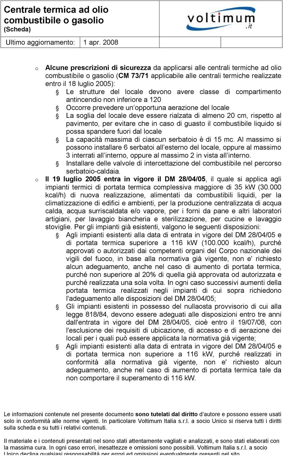 lcale devn avere classe di cmpartiment antincendi nn inferire a 120 Occrre prevedere un pprtuna aerazine del lcale La sglia del lcale deve essere rialzata di almen 20 cm, rispett al paviment, per