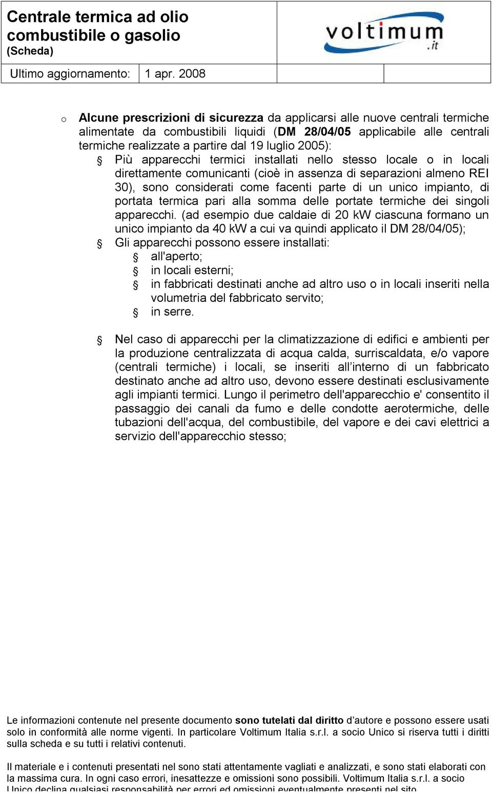 2005): Più apparecchi termici installati nell stess lcale in lcali direttamente cmunicanti (ciè in assenza di separazini almen REI 30), sn cnsiderati cme facenti parte di un unic impiant, di prtata