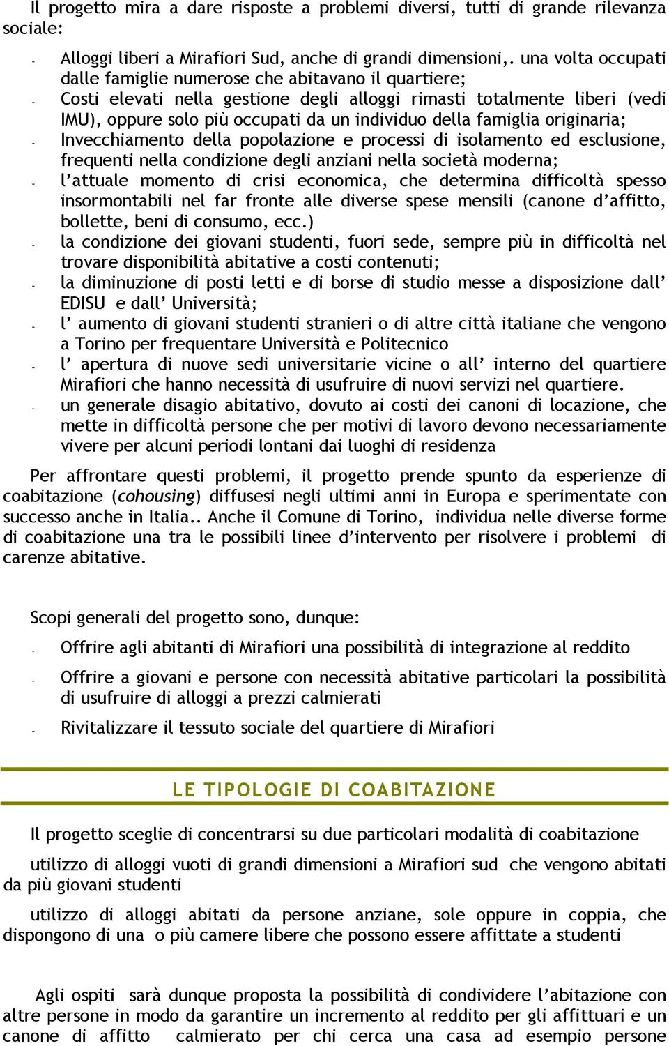 della famiglia originaria; - Invecchiamento della popolazione e processi di isolamento ed esclusione, frequenti nella condizione degli anziani nella società moderna; - l attuale momento di crisi