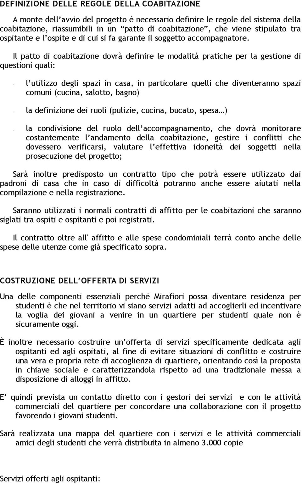 Il patto di coabitazione dovrà definire le modalità pratiche per la gestione di questioni quali: - l utilizzo degli spazi in casa, in particolare quelli che diventeranno spazi comuni (cucina,