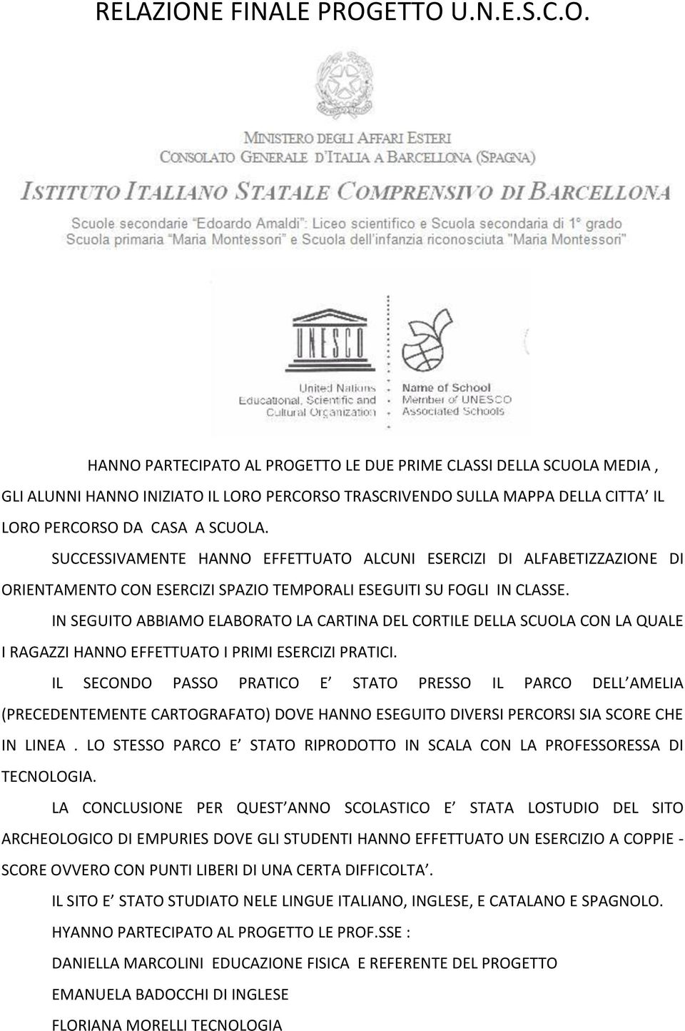 IN SEGUITO ABBIAMO ELABORATO LA CARTINA DEL CORTILE DELLA SCUOLA CON LA QUALE I RAGAZZI HANNO EFFETTUATO I PRIMI ESERCIZI PRATICI.