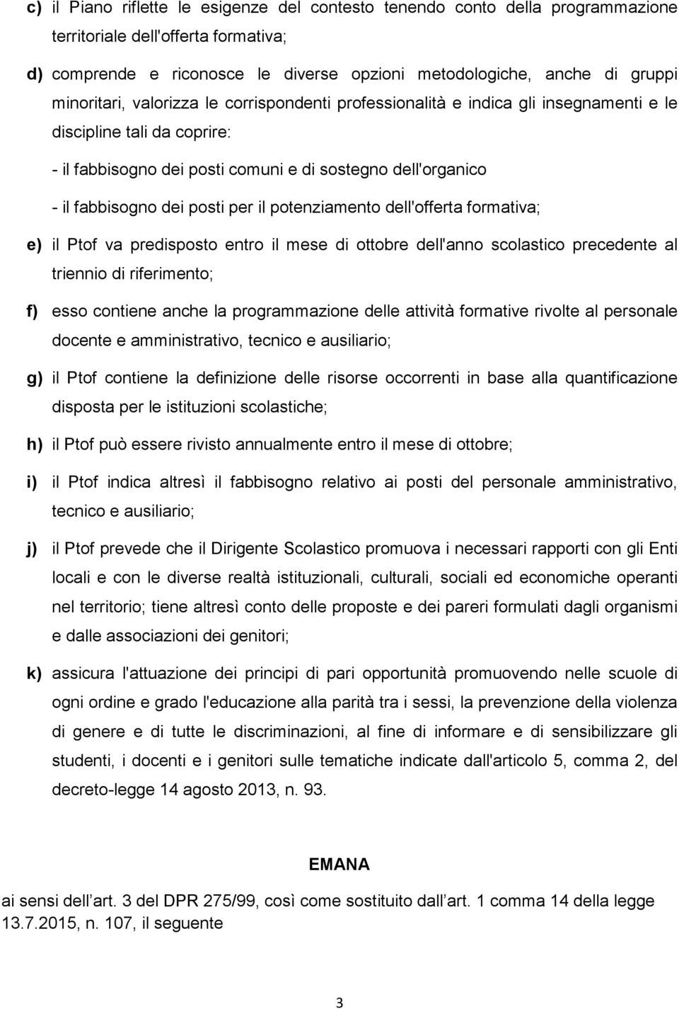 posti per il potenziamento dell'offerta formativa; e) il Ptof va predisposto entro il mese di ottobre dell'anno scolastico precedente al triennio di riferimento; f) esso contiene anche la