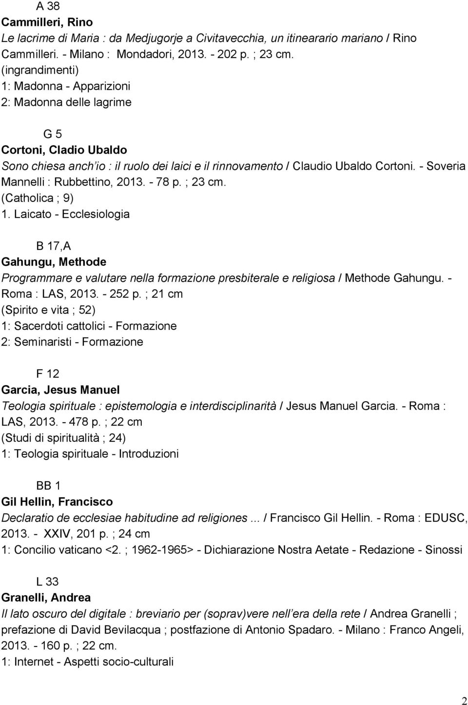 Soveria Mannelli : Rubbettino, 2013. 78 p. ; 23 cm. (Catholica ; 9) 1. Laicato Ecclesiologia B 17,A Gahungu, Methode Programmare e valutare nella formazione presbiterale e religiosa / Methode Gahungu.