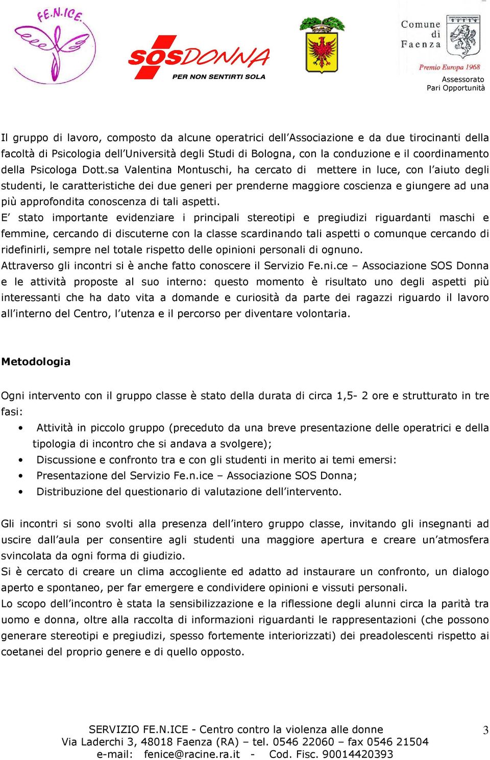 sa Valentina Montuschi, ha cercato di mettere in luce, con l aiuto degli studenti, le caratteristiche dei due generi per prenderne maggiore coscienza e giungere ad una più approfondita conoscenza di