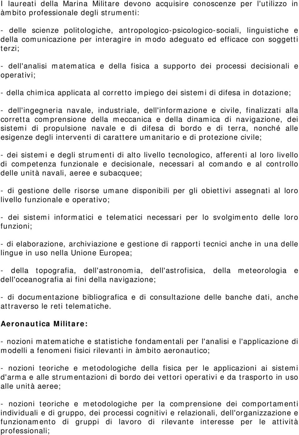 al corretto impiego dei sistemi di difesa in dotazione; - dell'ingegneria navale, industriale, dell'informazione e civile, finalizzati alla corretta comprensione della meccanica e della dinamica di