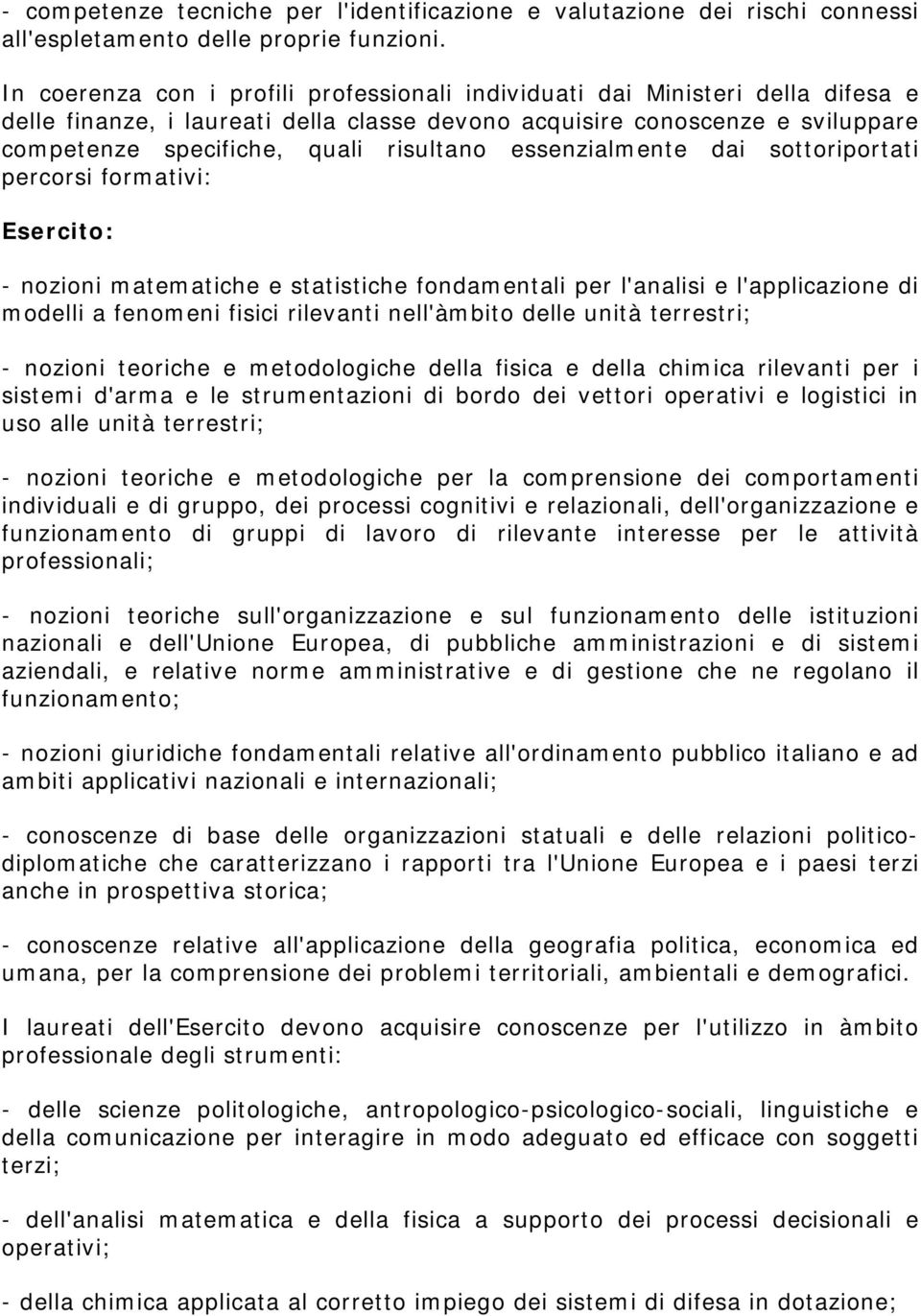 essenzialmente dai sottoriportati percorsi formativi: Esercito: - nozioni matematiche e statistiche fondamentali per l'analisi e l'applicazione di modelli a fenomeni fisici rilevanti nell'àmbito