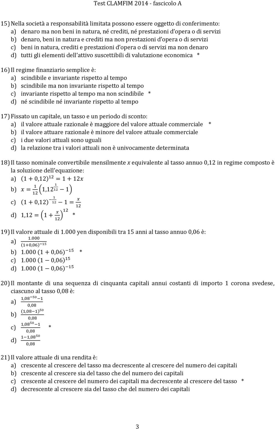 16) Il regime finanziario semplice è: a) scindibile e invariante rispetto al tempo b) scindibile ma non invariante rispetto al tempo c) invariante rispetto al tempo ma non scindibile * d) né