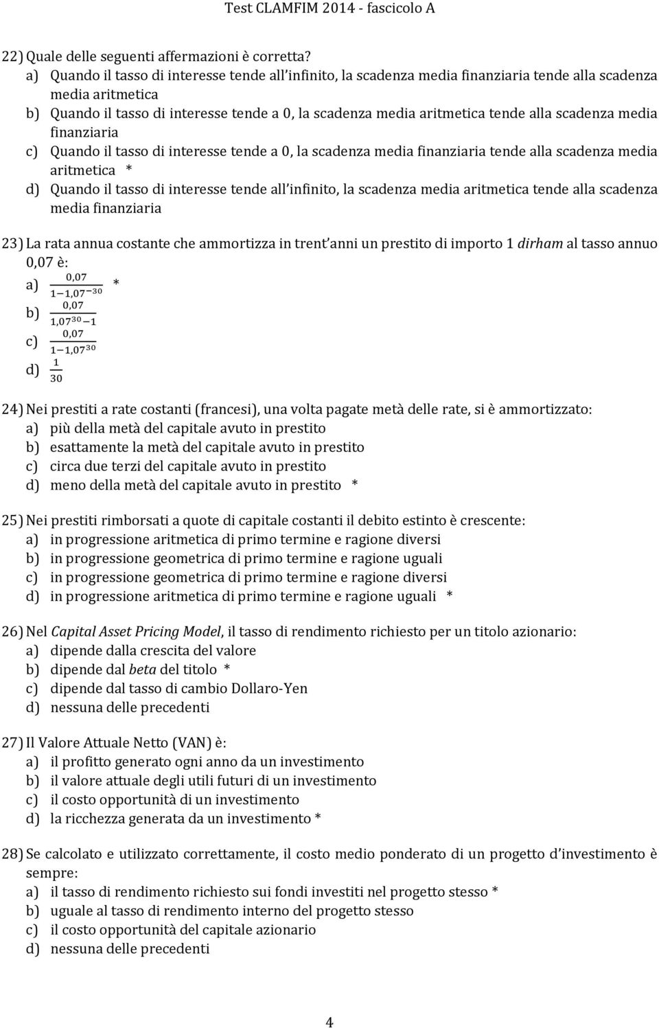 alla scadenza media finanziaria c) Quando il tasso di interesse tende a 0, la scadenza media finanziaria tende alla scadenza media aritmetica * d) Quando il tasso di interesse tende all infinito, la