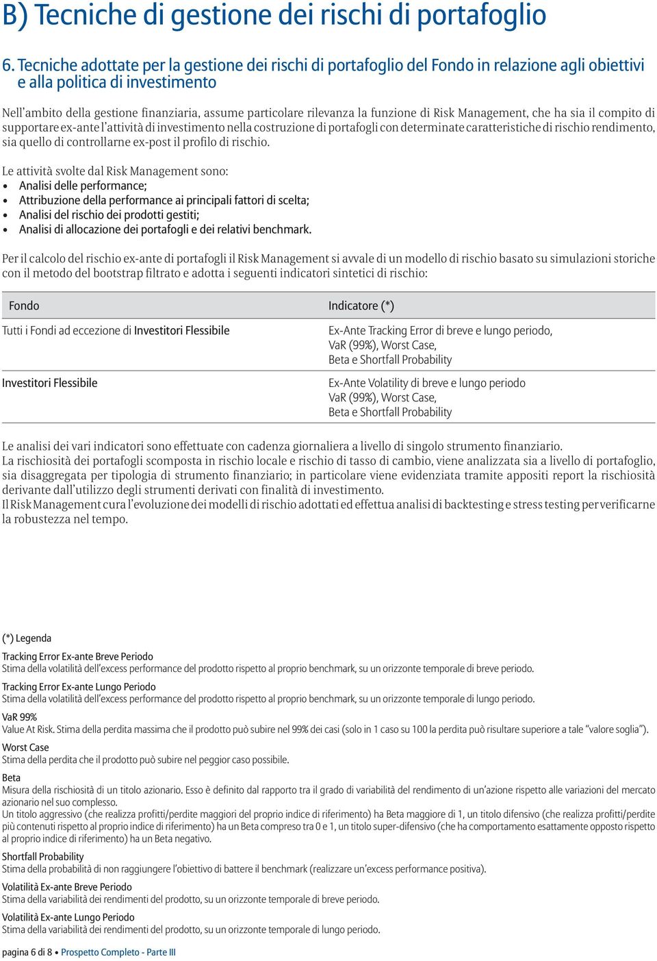 la funzione di Risk Management, che ha sia il compito di supportare ex-ante l attività di investimento nella costruzione di portafogli con determinate caratteristiche di rischio rendimento, sia